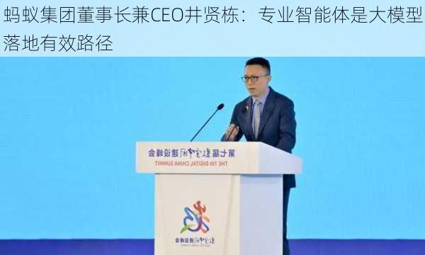 蚂蚁集团董事长兼CEO井贤栋：专业智能体是大模型落地有效路径