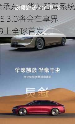 余承东：华为智驾系统ADS 3.0将会在享界S9上全球首发