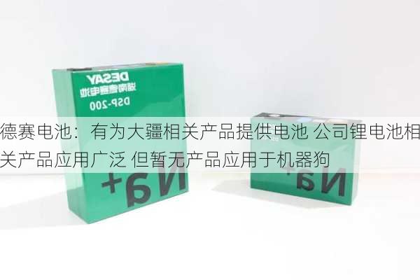 德赛电池：有为大疆相关产品提供电池 公司锂电池相关产品应用广泛 但暂无产品应用于机器狗