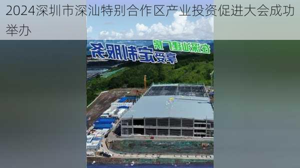 2024深圳市深汕特别合作区产业投资促进大会成功举办