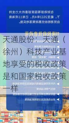 天通股份：天通（徐州）科技产业基地享受的税收政策是和国家税收政策一样