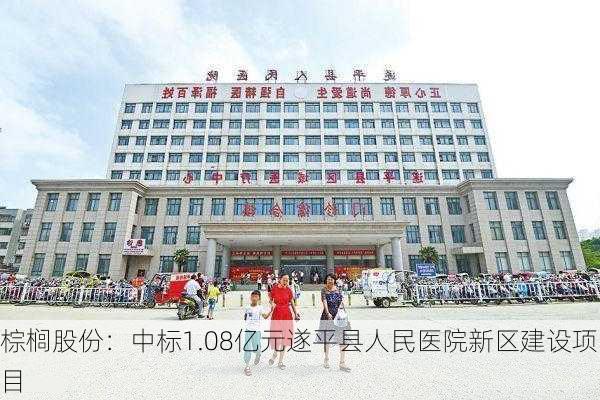 棕榈股份：中标1.08亿元遂平县人民医院新区建设项目