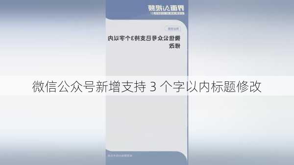 微信公众号新增支持 3 个字以内标题修改