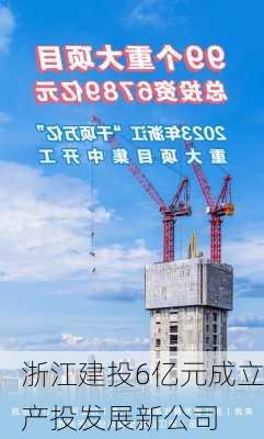 浙江建投6亿元成立产投发展新公司