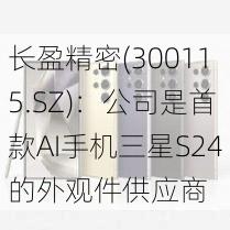 长盈精密(300115.SZ)：公司是首款AI手机三星S24的外观件供应商