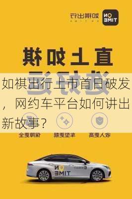 如祺出行上市首日破发，网约车平台如何讲出新故事？