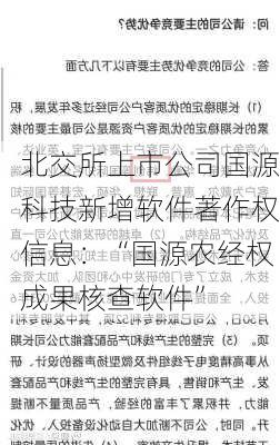 北交所上市公司国源科技新增软件著作权信息：“国源农经权成果核查软件”