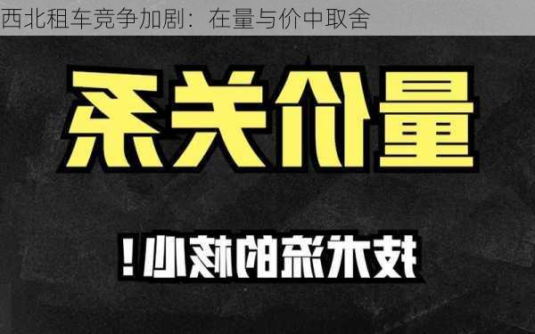 西北租车竞争加剧：在量与价中取舍