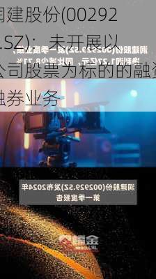 润建股份(002929.SZ)：未开展以公司股票为标的的融资融券业务