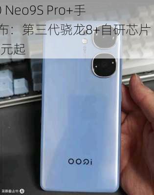 iQOO Neo9S Pro+手机发布：第三代骁龙8+自研芯片 2899元起