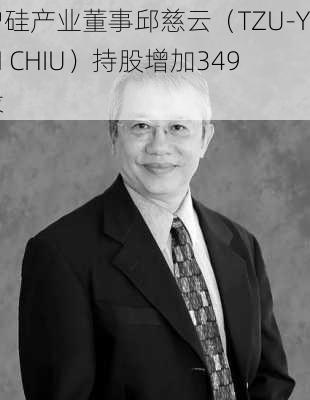 沪硅产业董事邱慈云（TZU-YIN CHIU）持股增加349股