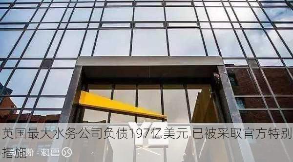 英国最大水务公司负债197亿美元 已被采取官方特别措施