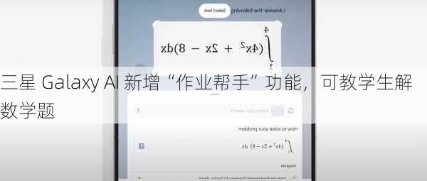 三星 Galaxy AI 新增“作业帮手”功能，可教学生解数学题