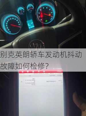 别克英朗轿车发动机抖动故障如何检修？