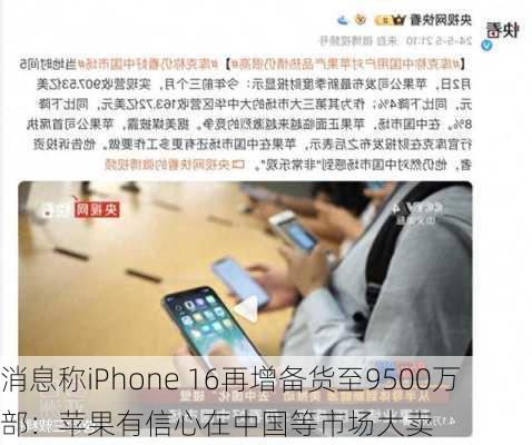 消息称iPhone 16再增备货至9500万部：苹果有信心在中国等市场大卖