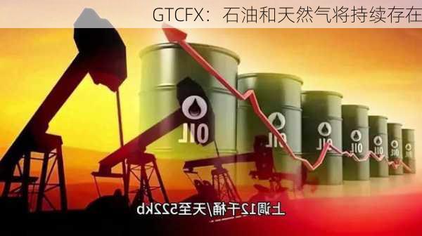 GTCFX：石油和天然气将持续存在