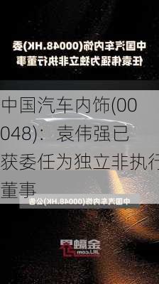 中国汽车内饰(00048)：袁伟强已获委任为独立非执行董事