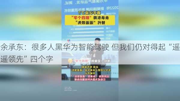 余承东：很多人黑华为智能驾驶 但我们仍对得起“遥遥领先”四个字