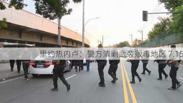 里约热内卢：警方清剿武装贩毒地区 7.15