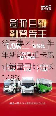 徐工集团：上半年新能源重卡累计销量同比增长148%