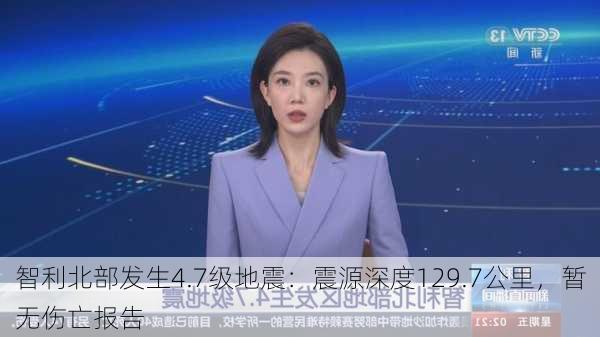 智利北部发生4.7级地震：震源深度129.7公里，暂无伤亡报告