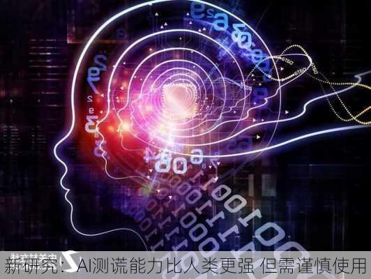 新研究：AI测谎能力比人类更强 但需谨慎使用