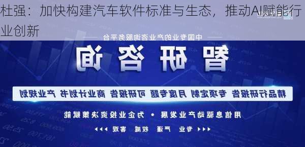 杜强：加快构建汽车软件标准与生态，推动AI赋能行业创新