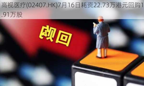 高视医疗(02407.HK)7月16日耗资22.73万港元回购1.91万股