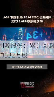 利源股份：累计回购约532万股