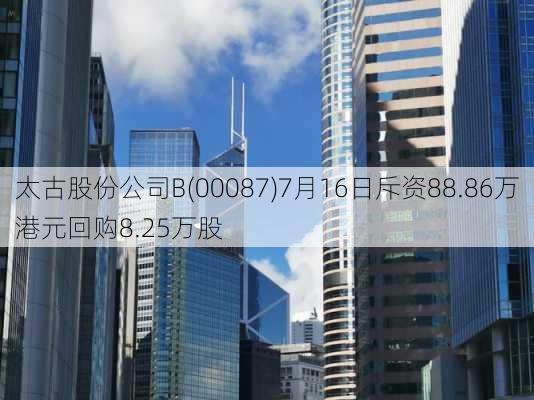 太古股份公司B(00087)7月16日斥资88.86万港元回购8.25万股