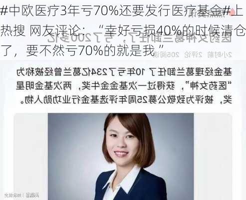 #中欧医疗3年亏70%还要发行医疗基金#上热搜 网友评论：“幸好亏损40%的时候清仓了，要不然亏70%的就是我 ”