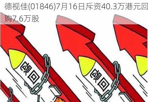 德视佳(01846)7月16日斥资40.3万港元回购7.6万股