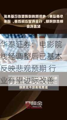 华泰证券：电影院线经调整后已基本反映悲观预期 行业有望边际改善