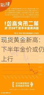 现货黄金新高：下半年金价或仍上行