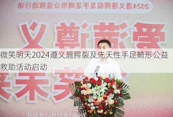 微笑明天2024遵义唇腭裂及先天性手足畸形公益救助活动启动