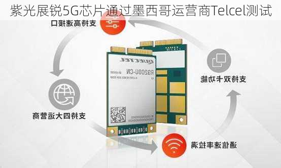 紫光展锐5G芯片通过墨西哥运营商Telcel测试