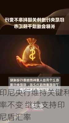 印尼央行维持关键利率不变 继续支持印尼盾汇率