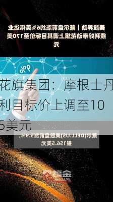 花旗集团：摩根士丹利目标价上调至105美元