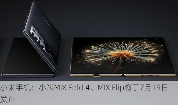 小米手机：小米MIX Fold 4、MIX Flip将于7月19日发布