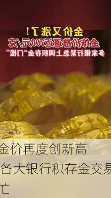 金价再度创新高    各大银行积存金交易忙