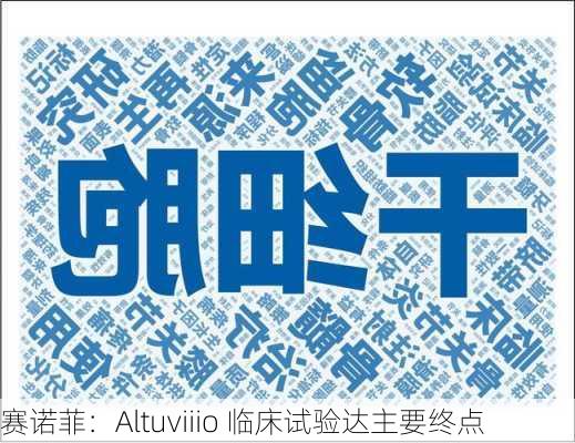 赛诺菲：Altuviiio 临床试验达主要终点