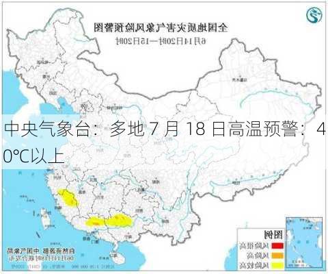 中央气象台：多地 7 月 18 日高温预警：40℃以上