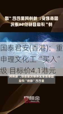 国泰君安(香港)：重申理文化工“买入”评级 目标价4.1港元