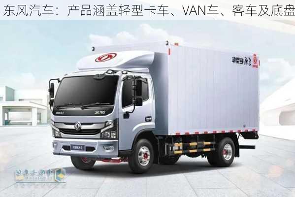 东风汽车：产品涵盖轻型卡车、VAN车、客车及底盘