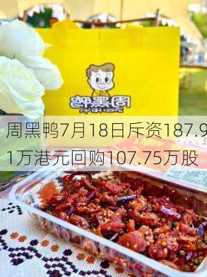 周黑鸭7月18日斥资187.91万港元回购107.75万股