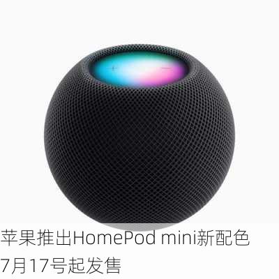 苹果推出HomePod mini新配色 7月17号起发售