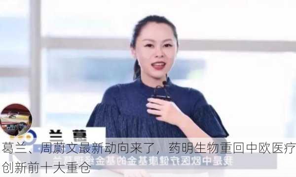 葛兰、周蔚文最新动向来了，药明生物重回中欧医疗创新前十大重仓