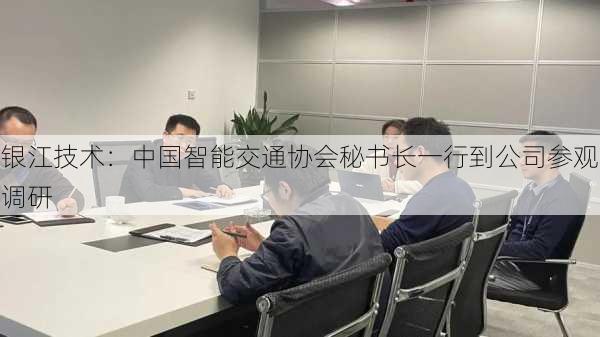 银江技术：中国智能交通协会秘书长一行到公司参观调研