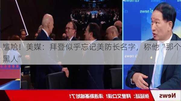 尴尬！美媒：拜登似乎忘记美防长名字，称他“那个黑人”