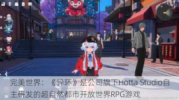 完美世界：《异环》是公司旗下Hotta Studio自主研发的超自然都市开放世界RPG游戏